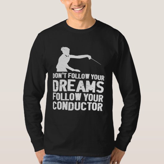Don t Follow Your Dreams Follow Your Conductor T-shirt (Voorkant)