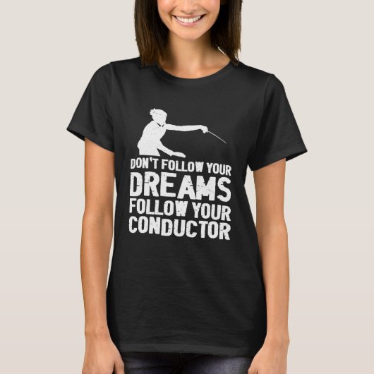 Don t Follow Your Dreams Follow Your Conductor T-shirt (Voorkant)