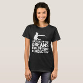 Don t Follow Your Dreams Follow Your Conductor T-shirt (Voorkant volledig)