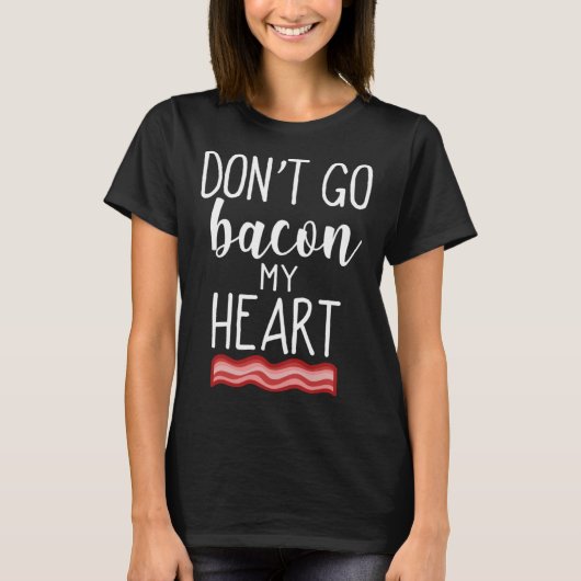 Don t Go Bacon My Heart  Couples Pun T-shirt (Voorkant)