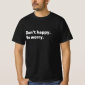 “Don’t Happy. Be Worry.” Sarcastic Retro Quote  T-shirt (Voorkant)