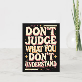 Don’t judge what you don’t understand kaart