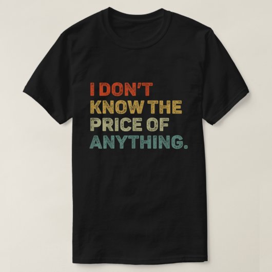 Don’t Know The Price Of Anything Funny Tee T-shirt (Design voorkant)