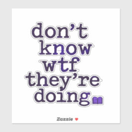 Don’t Know WTF They’re Doing – Indie Sleaze Vibe Sticker
