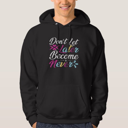 Don t Let Later Become Never Passion Inspired Opti Hoodie (Voorkant)