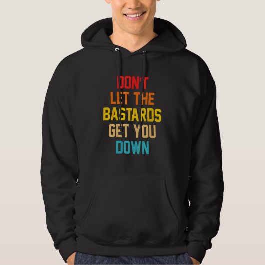 Don t Let The Bastards Get You Down Quote Hoodie (Voorkant)