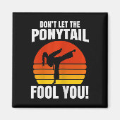Don’t Let The Ponytail Fool You Karate Kick  Magneet (Voorkant)
