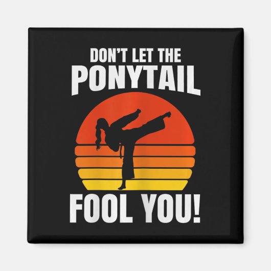 Don’t Let The Ponytail Fool You Karate Kick Magneet (Voorkant)