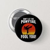 Don’t Let The Ponytail Fool You Karate Kick Ronde Button 5,7 Cm (Voorkant /achterkant)