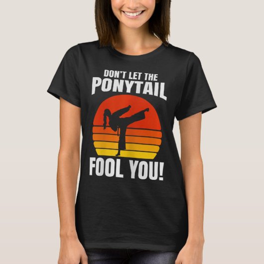 Don’t Let The Ponytail Fool You Karate Kick  T-shirt (Voorkant)