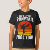 Don’t Let The Ponytail Fool You Karate Kick  T-shirt (Voorkant)