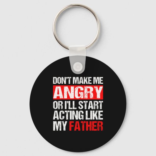 Don’t Make Me Angry Acting Like My Father Funny Da Sleutelhanger (Voorkant)