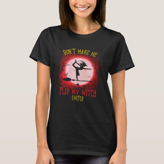 Don t Make Me Flip My Witch Switch Spooky Hallowee T-shirt (Voorkant)