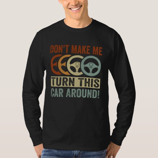 Don t Make Me Turn This Car Around T-shirt (Voorkant)
