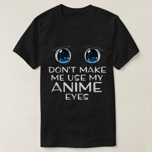Don’t Make Me Use My Anime Eyes T-shirt (Design voorkant)