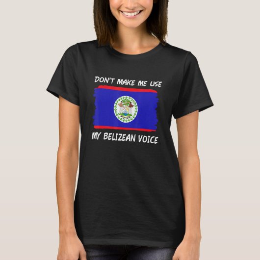 Don t Make Me Use My Belizean Voice Belize Flag T-shirt (Voorkant)