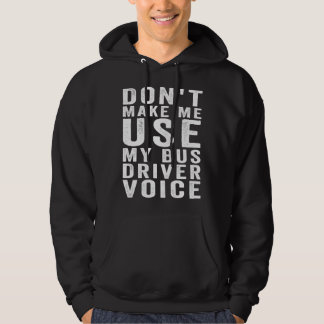 Don t Make Me Use My Bus Driver Voice  4 Hoodie