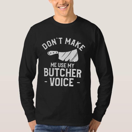 Don t Make Me Use My Butcher Voice Butchery Butche T-shirt (Voorkant)