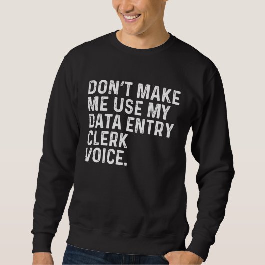 Don t Make Me Use My Data Entry Clerk Voice Job Trui (Voorkant)