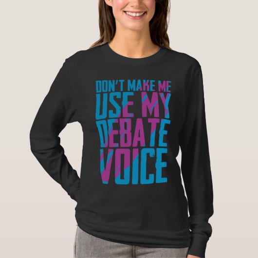Don t Make Me Use My Debate Voice Discuss Discours T-shirt (Voorkant)