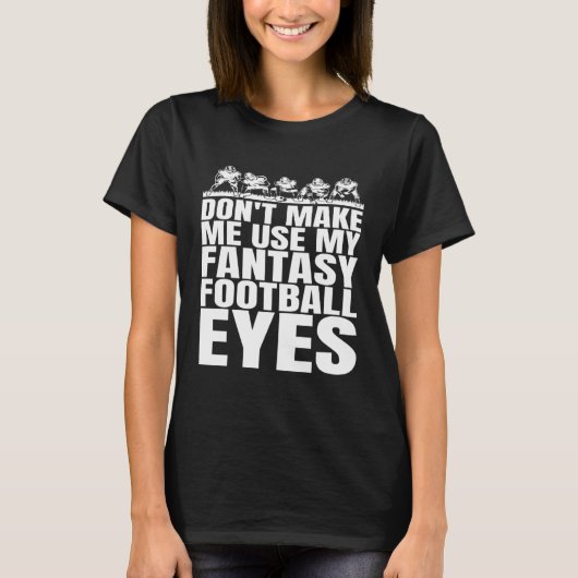 Don t Make Me Use My Fantasy Football Eyes T-shirt (Voorkant)