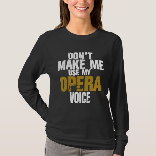 Don t Make Me Use My Opera Voice Proud Singer Oper T-shirt (Voorkant)