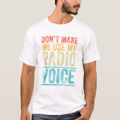 Don t Make Me Use My Radio Voice T-shirt (Voorkant)