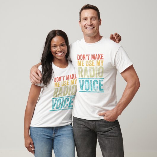 Don t Make Me Use My Radio Voice T-shirt (Unisex)