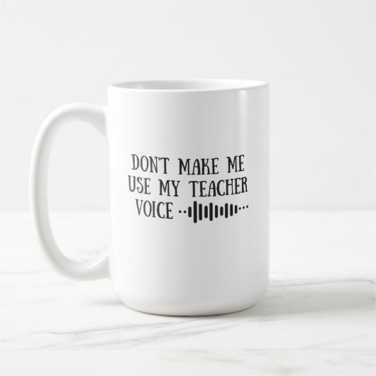 Don t Make Me Use My Teacher Voice, funny teachers Koffiemok (Links)