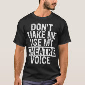 Don’t Make Me Use My Theatre Voice T-shirt (Voorkant)