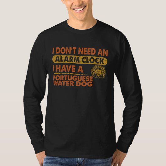 Don t Need Alarm Clock I Have Portuguese Water Dog T-shirt (Voorkant)