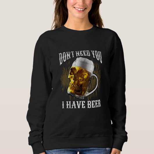 Don t Need You I Have Beer  Men Beer Trui (Voorkant)