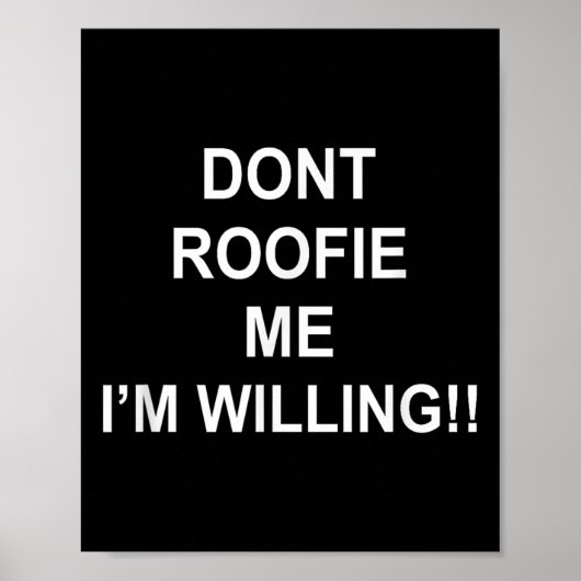 Don’t Roofie Me I'm Willing Poster (Voorkant)