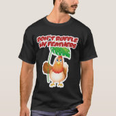 Don’t Ruffle My Feathers T-shirt
