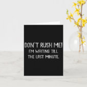 Don’t Rush Me! I’m Waiting Till The Last Minute -  Kaart (Gele Bloem)