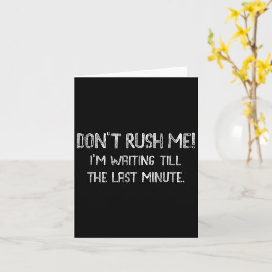Don’t Rush Me! I’m Waiting Till The Last Minute - Kaart (Gele Bloem)