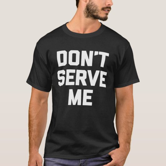 Don t Serve Me Saying Drunk Sarcastic Cool Drink T-shirt (Voorkant)