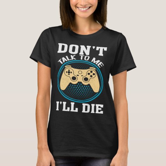 Don t Talk To Me I ll Die Gaming Nerd T-shirt (Voorkant)
