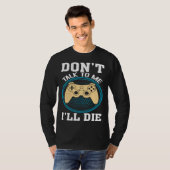 Don t Talk To Me I ll Die Gaming Nerd T-shirt (Voorkant volledig)