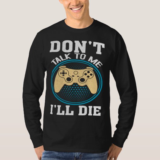 Don t Talk To Me I ll Die Gaming Nerd T-shirt (Voorkant)