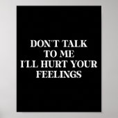 Don’t Talk To Me I’ll Hurt Your Feelings Sarcastic Poster (Voorkant)