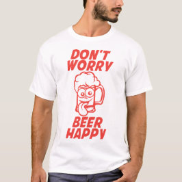 don t worry beer happy biere alcohol humor t-shirt