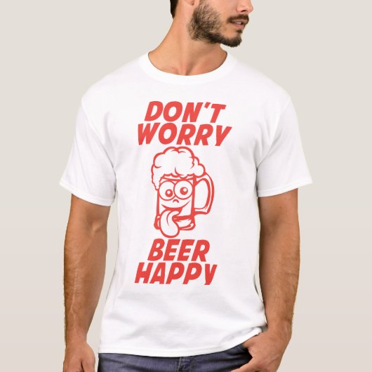 don t worry beer happy biere alcohol humor t-shirt (Voorkant)