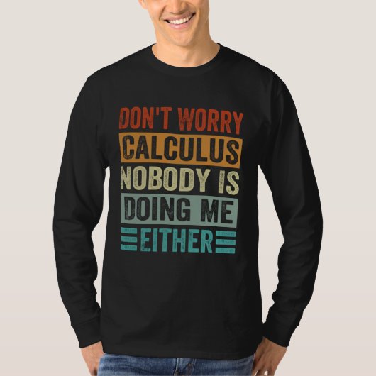 Don t Worry Calculus Nobody Is Doing Me Either T-shirt (Voorkant)