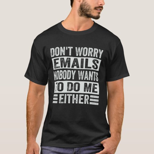Don t Worry Emails Nobody Wants To Do Me Either    T-shirt (Voorkant)
