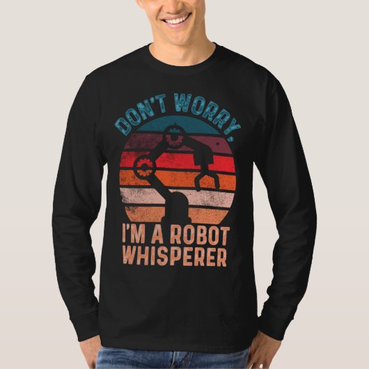 Don t Worry I m A Robot Whisperer  Computer Scienc T-shirt (Voorkant)