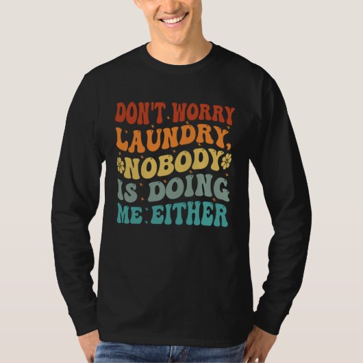 Don t Worry Laundry  Nobody Is Doing Me Either     T-shirt (Voorkant)