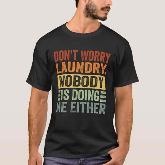 Don t Worry Laundry  Nobody Is Doing Me Either     T-shirt (Voorkant)