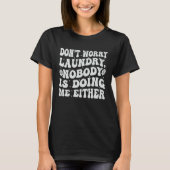 Don t Worry Laundry  Nobody Is Doing Me Either T-shirt (Voorkant)