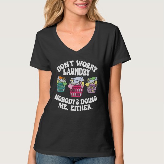 Don t Worry Laundry Nobody s Doing Me Either T-shirt (Voorkant)